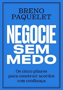 Negocie sem Medo: os Cinco Pilares para Construir Acordos com Confianca