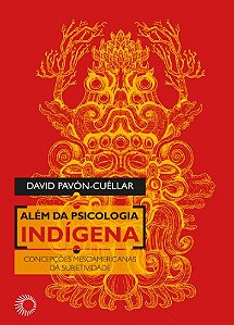 Alem da Psicologia Indigena: Concepcoes Mesoamericanas da Subjetividade