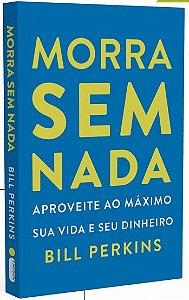 Morra sem Nada: Aproveite ao Maximo Sua Vida e Seu Dinheiro