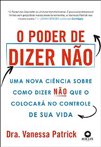 Poder de Dizer Nao, O: Uma Nova Ciencia sobre Como Dizer Nao Que o Colocara