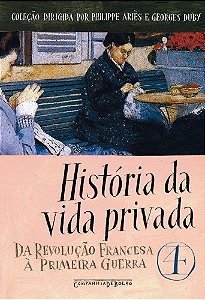 Historia da Vida Privada - Vol. 4 - da Revolucao Francesa a Primeira Guerra