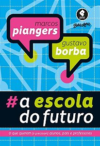 Escola do Futuro, a - o Que Querem (e Precisam) Alunos, Pais e Professores