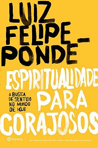 Espiritualidade para Corajosos - a Busca de Sentido no Mundo de Hoje