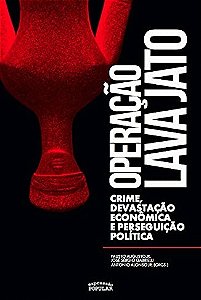 Operacao Lava Jato: Crime, Devastacao Economica e Perseguicao Politica