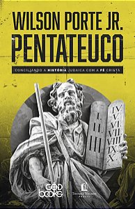 Pentateuco - Conciliando a Historia Judaica com a Fe Crista