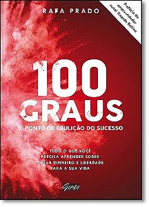 100 Graus - o Ponto de Ebulicao do Sucesso:tudo o Que Voce Precisa Aprender