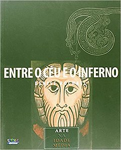 Entre o Ceu e o Inferno - Arte na Idade Media