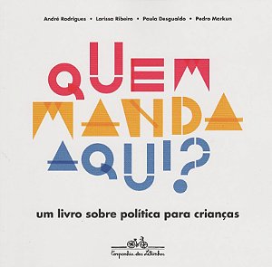 Quem Manda Aqui - Um Livro sobre Politica para Criancas