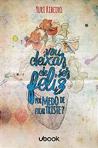 Vou Deixar de Ser Feliz por Medo de Ficar Triste