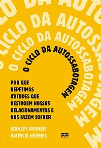 Ciclo da Autossabotagem, O: por Que Repetimos Atitudes Que Destroem Nossos