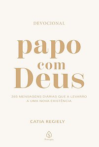 Papo com Deus - 365 Mensagens Diarias Que a Levarao a Uma Nova Existencia