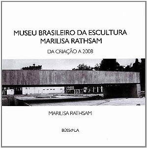 Museu Brasileiro da Escultura Marilisa Rathsam - da Criacao a 2008