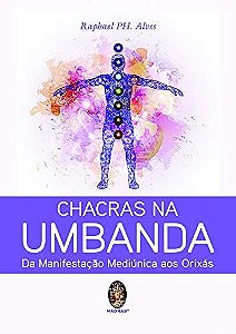 Chacras na Umbanda: da Manifestacao Mediunica Aos Orixas