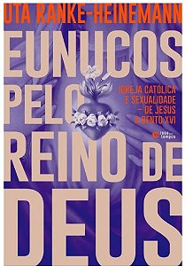 Eunucos Pelo Reino de Deus: Igreja Catolica e Sexualidade: de Jesus a Bento