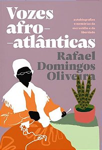 Vozes Afro-atlanticas: Autobiografias e Memorias da Escravidao e da Liberda