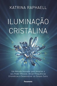 Iluminacao Cristalina: Um Metodo Inovador para Ampliar Seu Poder Pessoal