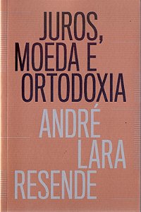 Juros, Moeda e Ortodoxia - Teorias Monetarias e Controversias Politicas
