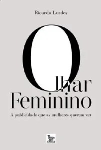 Olhar Feminino - a Publicidade Que as Mulheres Querem Ver