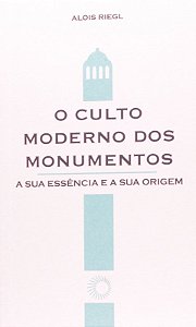 Culto Moderno dos Monumentos, O- a Sua Essencia e a Sua Origem