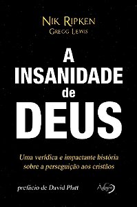 Insanidade de Deus, a - Uma Veridica e Impactante Historia sobre a Persegui