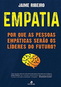 Empatia por Que as Pessoas Empaticas Serao os Lideres do Futuro
