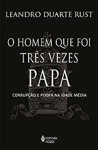 Homem Que Foi Tres Vezes Papa - Corrupcao e Poder na Idade Media