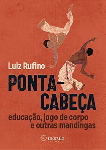 Ponta-cabeca: Educacao, Jogo de Corpo e Outras Mandingas