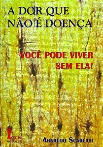 Dor Que Nao e Doenca, a - Voce Pode Viver sem Ela