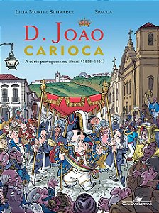 D. Joao Carioca - a Corte Portuguesa no Brasil (1808-1821)