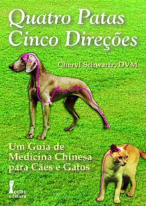 Quatro Patas, Cinco Direcoes - Um Guia de Medicina Chinesa para Caes e Gato