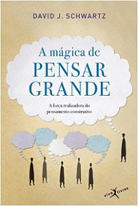 Magica de Pensar Grande, a - a Forca Realizadora do Pensamento Construtivo
