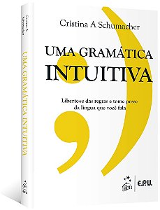 Gramatica Intuitiva, Uma - Liberte-se das Regras e Tome Posse da Lingua Que