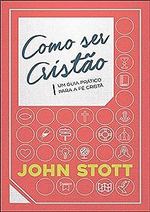 Como Ser Cristao - Um Guia Pratico para a Fe Crista