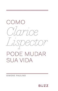 Como Clarice Lispector Pode Mudar Sua Vida