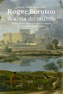 Alma do Mundo, a - a Experiencia do Sagrado contra o Ataque dos Ateismos co