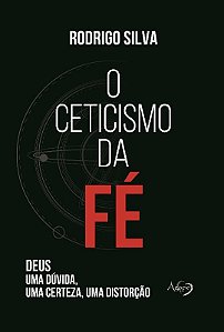 Ceticismo da Fe, o  Deus Uma Duvida, Uma Certeza, Uma Distorcao