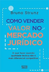 Como Vender Valor no Mercado Juridico - o Que Fazer Quando Qualidade Tecnic
