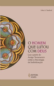 Homem Que Lutou com Deus, O: Luz a Partir do Antigo Testamento sobre a Psic
