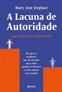 Lacuna de Autoridade, A: por Que as Mulheres Nao Sao Levadas Tao a Serio Qu
