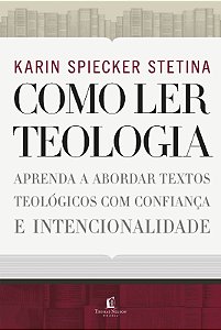 Como Ler Teologia: Aprenda a Abordar Textos Teológicos com Confiança e Inte