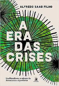 Era das Crises, A: Neoliberalismo, o Colapso da Democracia e a Pandemia