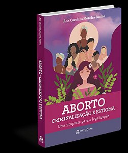 Aborto, Criminalizacao e Estigma - Uma Proposta para a Legalizacao