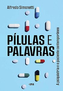 Pilulas e Palavras - a Psiquiatria e o Paciente Contemporaneo