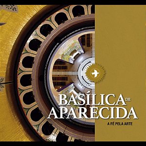 Basilica de Aparecida - a Fe Pela Arte