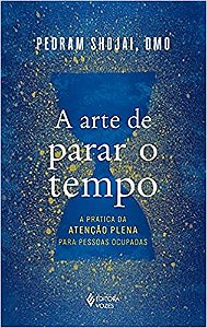 A Arte de Parar o Tempo - a Prática da Atenção Plena para Pessoas Ocupadas