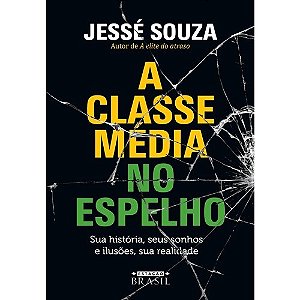 Classe Media no Espelho, a - Sua Historia, Seus Sonhos e Ilusoes, Sua Reali