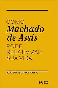 Como Machado de Assis Pode Relativizar Sua Vida