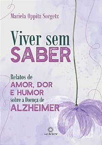 Viver sem Saber: Relatos de Amor, Dor e Humor sobre a Doenca de Alzheimer