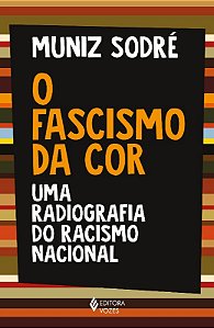 Fascismo da Cor, O: Uma Radiografia do Racismo Nacional