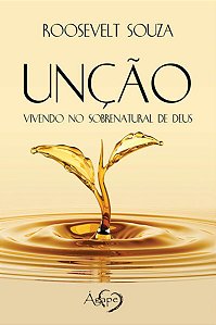 Unção - Vivendo no Sobrenatural de Deus